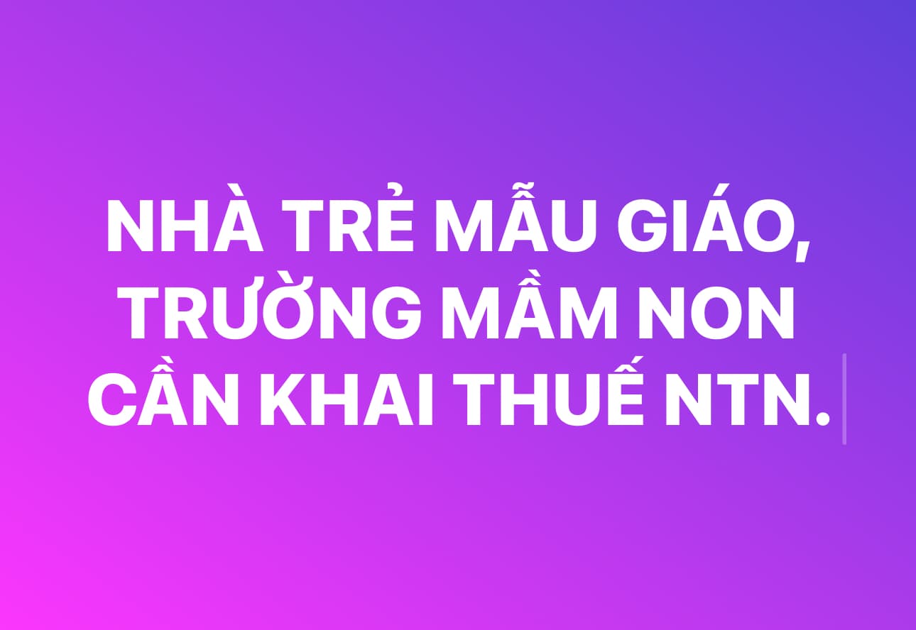 Thuế trường mầm non 2026: Cách kê khai đúng luật